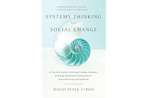 Systems Thinking For Social Change: A Practical Guide to Solving Complex Problems, Avoiding Unintended Consequences, and Achi