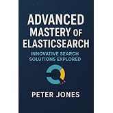 Advanced Mastery of Elasticsearch: Innovative Search Solutions Explored