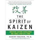 The Spirit of Kaizen: Creating Lasting Excellence One Small Step at a Time