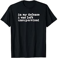 Amazon.com: In My Defense I Was Left Unsupervised - Funny Adult T-Shirt :  Clothing, Shoes \u0026 Jewelry