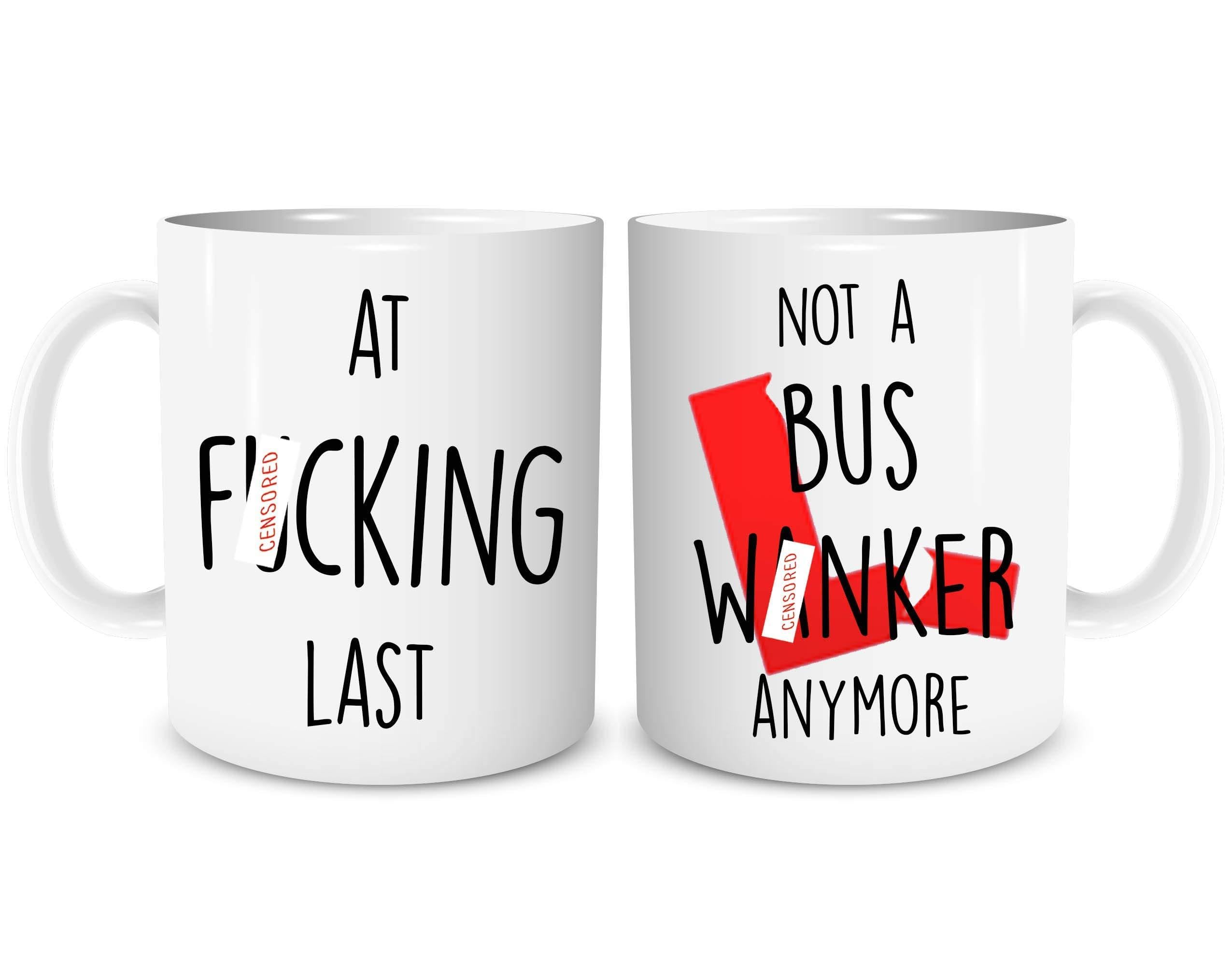 Funny Passed Driving Test Mug Gift Present at F*cking Last Not A Buss Wanker Anymore Adult Humour Well Done Gift Best Friend Joke WSDMUG1327