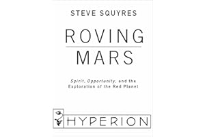 Roving Mars: Spirit, Opportunity, and the Exploration of the Red Planet