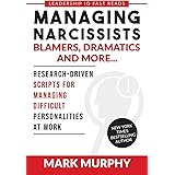 Managing Narcissists, Blamers, Dramatics and More...: Research-Driven Scripts For Managing Difficult Personalities At Work (L