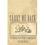 Carry Me Back: The Domestic Slave Trade in American Life