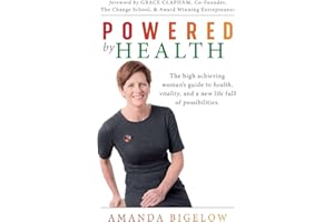 Powered by Health: The high achieving woman's guide to health, vitality, and a new life full of possibilities.