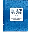 I'm Dead, Now What? Important Information about My Belongings, Business Affairs, and Wishes