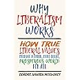 Why Liberalism Works: How True Liberal Values Produce a Freer, More Equal, Prosperous World for All