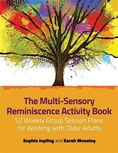 The Multi-Sensory Reminiscence Activity Book: 52 Weekly Group Session Plans for Working with Older Adults