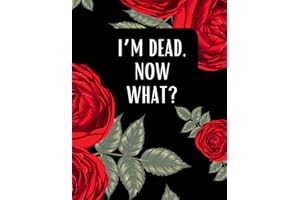im dead now what?: Everything You Need to Know About My Death | Vital Information for My Family's Final Days { Personal Information,Hobbies & ... Wishes,My Letters,Notes,Final Thoughts..}