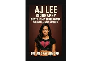 AJ Lee Biography: Crazy Is My Superpower: The Unbreakable Dreamer