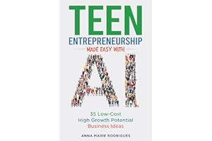 Teen Entrepreneurship Made Easy with AI: 35 Low-Cost High Growth Potential Business Ideas