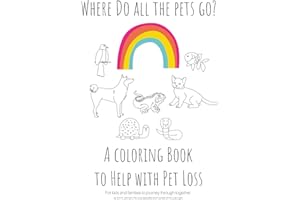 Where Do All The Pets Go? A Coloring Book to Help Kids with Pet Loss.