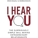 I Hear You: The Surprisingly Simple Skill Behind Extraordinary Relationships
