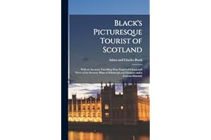 Black's Picturesque Tourist of Scotland: With an Accurate Travelling Map; Engraved Charts and Views of the Scenery; Plans of Edinburgh and Glasgow; and a Copious Itinerary