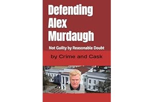 Defending Alex Murdaugh: Not Guilty by Reasonable Doubt