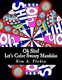 Oh Shit! Let's Color Sweary Mandalas: Sweary Word Mandalas for Adult Coloring Fun & Relaxation
