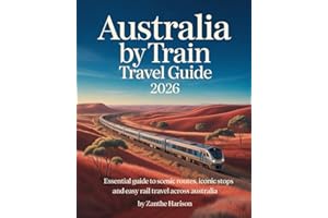 AUSTRALIA BY TRAIN TRAVEL GUIDE 2026: ESSENTIAL GUIDE TO SCENIC ROUTES, ICONIC STOPS AND EASY RAIL TRAVEL ACROSS AUSTRALIA