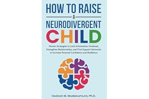 How to Raise a Neurodivergent Child: Proven Strategies to Limit Information Overload, Strengthen Relationships, and Find Supp