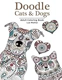 Doodle Cats & Dogs: Adult Coloring Book: Stress Relieving Cats and Dogs Designs for Women and Men - Perfect Coloring Book Gift for Grownups by Lue Mathai, Coloring for Grown Ups
