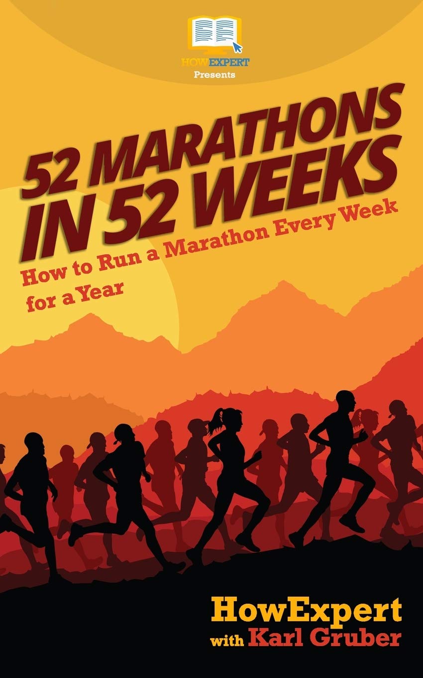 52 Marathons in 52 Weeks: How to Run a Marathon Every Week for a Year