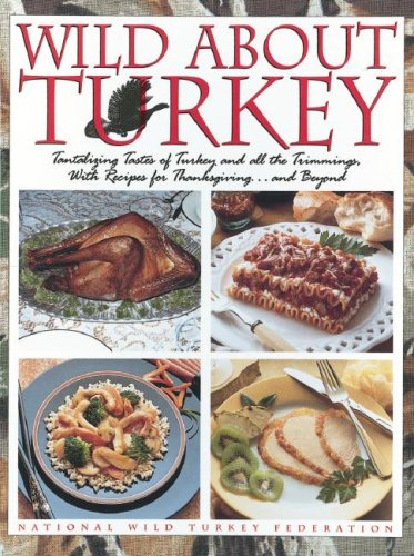 Wild about Turkey: Tantalizing Tastes of Turkey and All the Trimmings, Withrecipes for Thanksgiving...and Beyond