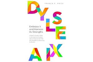 DYSLEXIA – Embrace it and Harness Its Strengths: A Book for Dyslexic Adults on the Science of Dyslexia, with an Empowerment Plan and Strategies for Maximising its Benefits