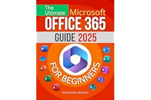 The Ultimate Microsoft Office 365 Guide 2025 for Beginners: Master Essential Tools for Modern Work, Collaboration, and Produc