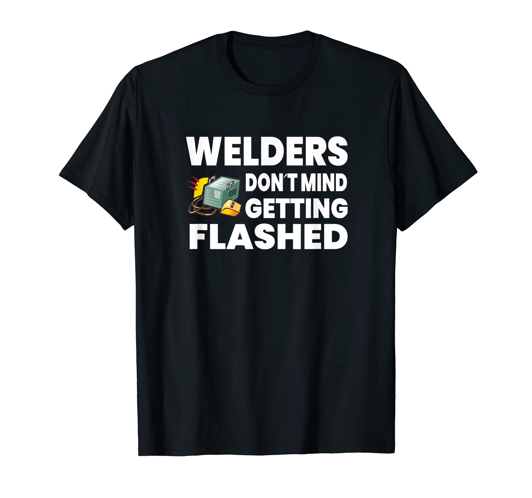 Mens Welders dont Mind Getting Flashed Welding Welder Dad T-Shirt