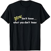 You don't know... what you don't know - dark t-shirt