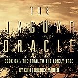 The Trail to the Lonely Tree: The Jaguar Oracle, Book 1 by