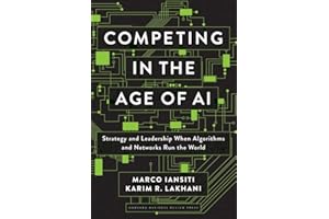 Competing in the Age of AI: Strategy and Leadership When Algorithms and Networks Run the World