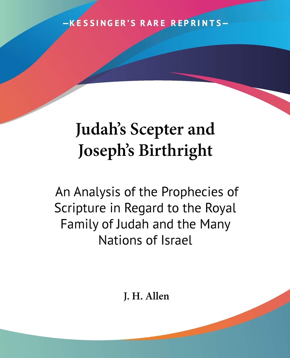 Judah S Sceptre And Joseph S Birthright An Analysis Of The Prophecies Of Scripture In Regard To The Royal Family Of Judah And The Many Nations Of Israel Amazon Co Uk Allen J H Books