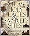 Atlas Of Holy Places & Sacred Sites by