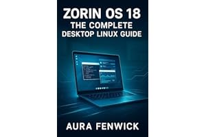 ZORIN OS 18: THE COMPLETE DESKTOP LINUX GUIDE: From Installation to Daily Computing. Desktop Setup, Application Management, S