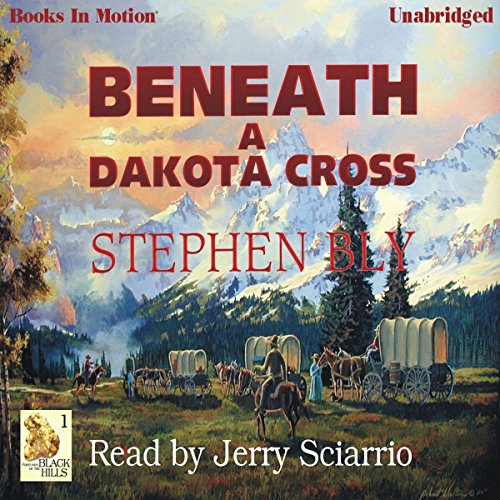 Beneath A Dakota Cross: Fortunes of the Black Hills, Book 1 by Stephen Bly