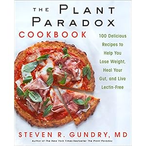The Plant Paradox Cookbook: 100 Delicious Recipes to Help You Lose Weight, Heal Your Gut, and Live Lectin-Free