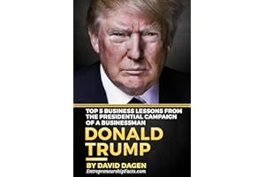 DONALD TRUMP - The Art Of Getting Attention: Top 5 Business Lessons From The Presidential Campaign Of A Businessman