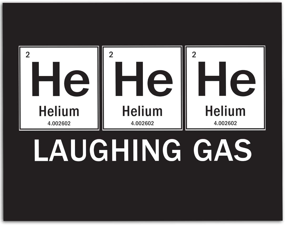 HE HE HE Laughing Gas - Periodic Table Science Humor - 11x14 Unframed Art Print for Scientists, Nerds and Chmists