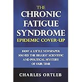 The Chronic Fatigue Syndrome Epidemic Cover-up: How a Little Newspaper Solved the Biggest Scientific and Political Mystery of