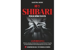 Shibari pour Débutants: 3 livres en 1 - Histoire, principes fondamentaux et nœuds illustrés. Un guide sur l'art du Kinbaku et