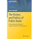 The History and Politics of Public Radio: A Comprehensive Analysis of Taxpayer-Financed US Broadcasting (Studies in Public Ch