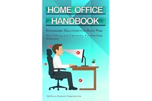 Home Office Handbook - Ergonomic Solutions For Back Pain: How To Establish A Comfortable, Pain-Free Home Workspace (Ergonomic