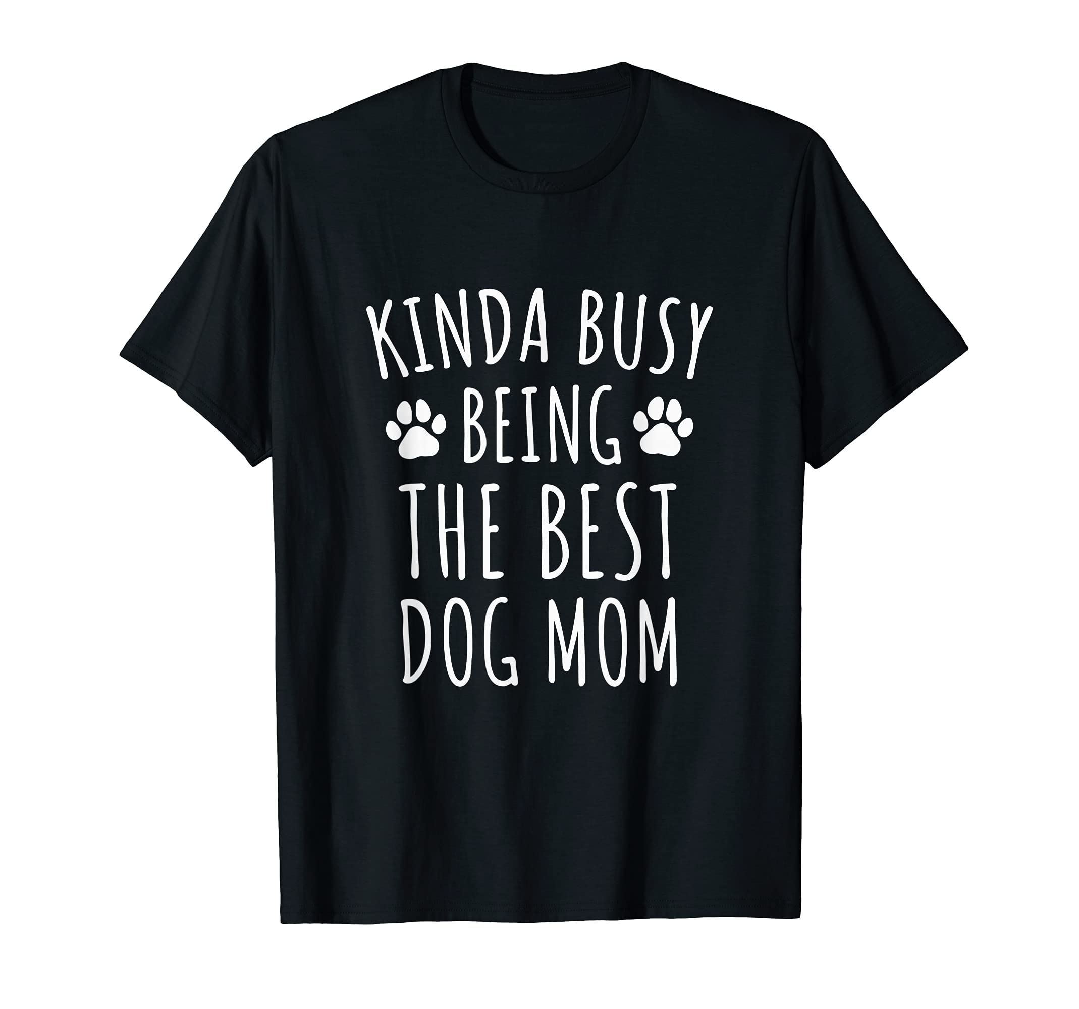Kinda Busy Being The Best Dog Mom - Dog Owners Cute Paws T-Shirt