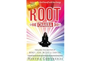 The Root Chakra: Healing the Money, Fear, Weight and Survival Center: A Guide to Opening Chakras and Clearing Blockages with 