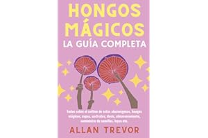 Hongos Mágicos: La Guía Completa: Todos sobre el cultivo de setas alucinógenas, hongos mágicos, cepas, sustratos, dosis, almacenamiento, suministro de ... (cultivo setas en casa) (Spanish Edition)