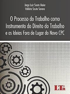 Livro O Processo do Trabalho como Instrumento do Direito do Trabalho e as Ideias Fora de Lugar do Novo CPC