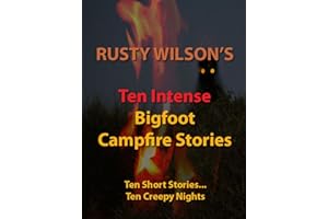 Ten Intense Bigfoot Campfire Stories (Rusty Wilson's Bigfoot Campfire Stories)