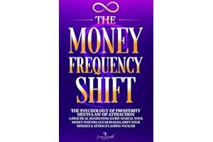 The Money Frequency Shift: The Psychology of Prosperity Meets Law of Attraction: A Practical Manifesting Guide to Heal Your M