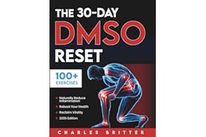 The 30-Day DMSO Reset: Your Complete Guide to Naturally Reducing Inflammation, Rebooting Your Health, and Reclaiming Vitality With Safe, Practical DMSO Protocols