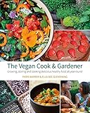 The Vegan Cook & Gardener: Growing, Storing and Cooking Delicious Healthy Food All Year Round by